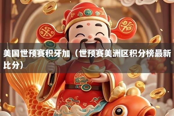 美国世预赛积牙加(世预赛美洲区积分榜最新比分)