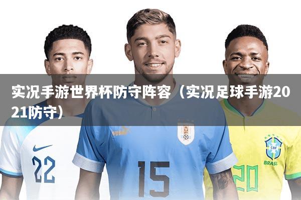 实况手游世界杯防守阵容(实况足球手游2021防守)